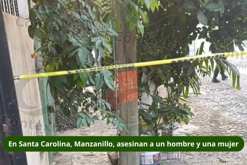 En este momento estás viendo En Santa Carolina, Manzanillo, asesinan a un hombre y una mujer