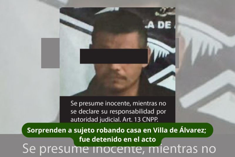 En este momento estás viendo Sorprenden a sujeto robando casa en Villa de Álvarez; fue detenido en el acto