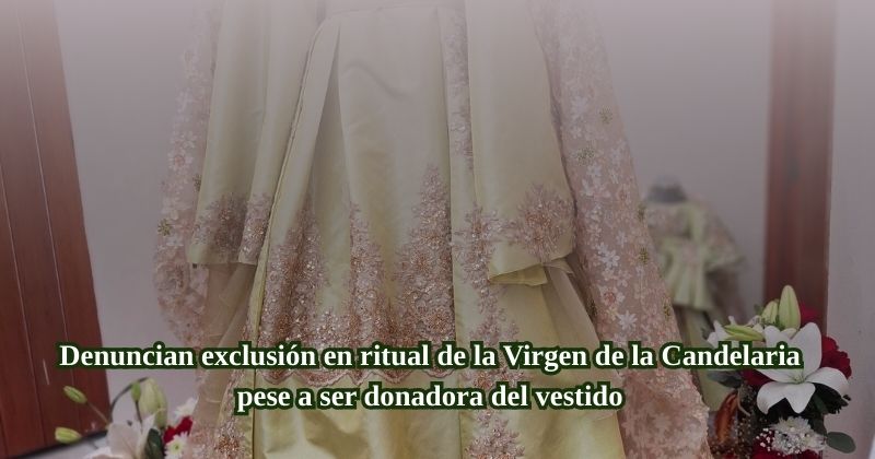 En este momento estás viendo Denuncian exclusión en ritual de la Virgen de la Candelaria pese a ser donadora del vestido