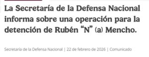 Lee más sobre el artículo La Secretaría de la Defensa Nacional informa sobre una operación para la detención de Rubén “N” (a) Mencho