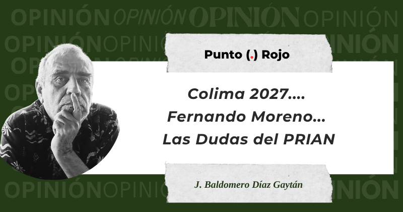 En este momento estás viendo Colima 2027…. Fernando Moreno… Las Dudas del PRIAN